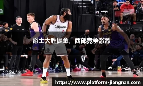 爵士大胜掘金，西部竞争激烈
