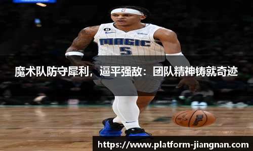 魔术队防守犀利，逼平强敌：团队精神铸就奇迹