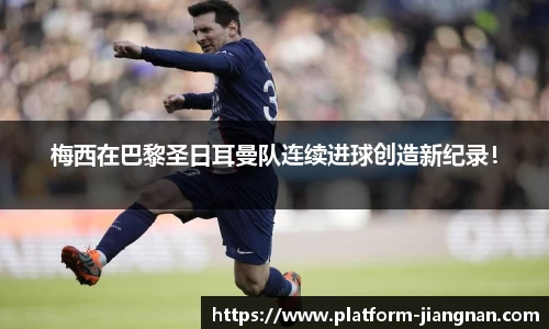 梅西在巴黎圣日耳曼队连续进球创造新纪录！