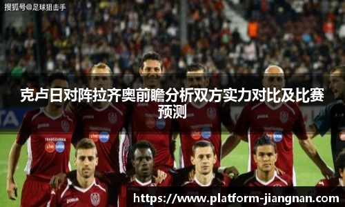 克卢日对阵拉齐奥前瞻分析双方实力对比及比赛预测