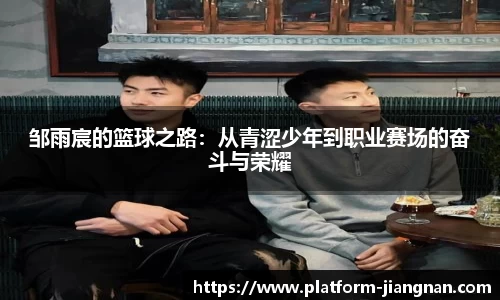 邹雨宸的篮球之路：从青涩少年到职业赛场的奋斗与荣耀
