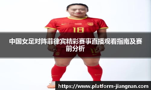中国女足对阵菲律宾精彩赛事直播观看指南及赛前分析
