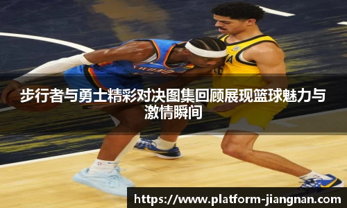 步行者与勇士精彩对决图集回顾展现篮球魅力与激情瞬间