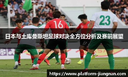 日本与土库曼斯坦足球对决全方位分析及赛前展望