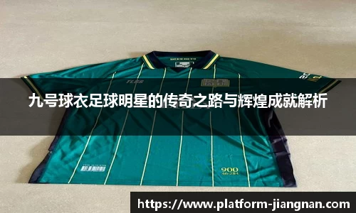 九号球衣足球明星的传奇之路与辉煌成就解析